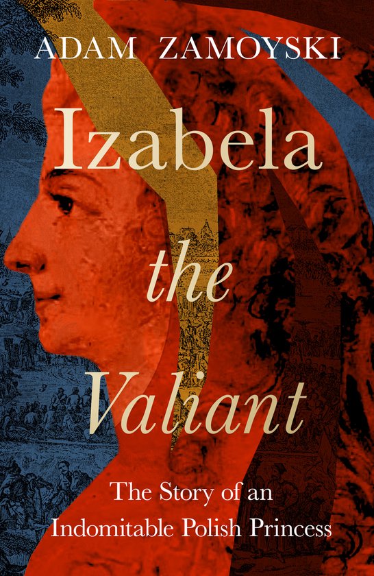 Boekomslag 'Izabela the Valiant: The Story of an Indomitable Polish Princess' door Adam Zamoyski. Profiel van een vrouw, oranje en blauw met historische illustraties.