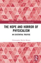 Routledge Studies in Contemporary Philosophy-The Hope and Horror of Physicalism