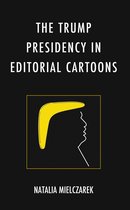Lexington Studies in Political Communication-The Trump Presidency in Editorial Cartoons