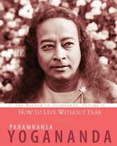 The Wisdom of Yogananda 11 - How to Live Without Fear