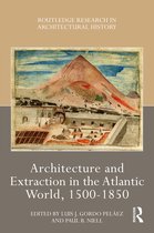 Routledge Research in Architectural History- Architecture and Extraction in the Atlantic World, 1500-1850