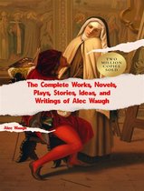 The Complete Works, Novels, Plays, Stories, Ideas, and Writings of Alec Waugh