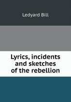 Lyrics, incidents and sketches of the rebellion