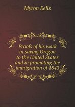 Proofs of his work in saving Oregon to the United States and in promoting the immigration of 1843