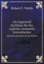 On improved facilities for the capture, economic transmission and distribution of sea fishes