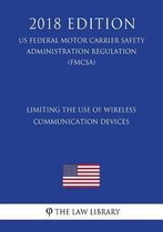 Limiting the Use of Wireless Communication Devices (Us Federal Motor Carrier Safety Administration Regulation) (Fmcsa) (2018 Edition)