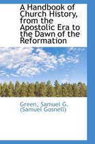 A Handbook of Church History, from the Apostolic Era to the Dawn of the Reformation