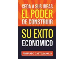 Ceda a sus Ideas el Poder de Construir su Exito Económico