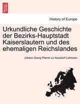 Urkundliche Geschichte Der Bezirks-Hauptstadt Kaiserslautern Und Des Ehemaligen Reichslandes