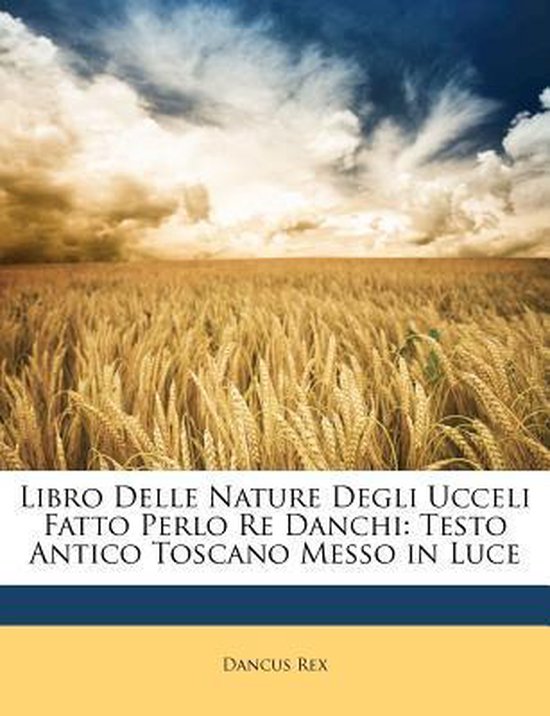 Libro Delle Nature Degli Ucceli Fatto Perlo Re Danchi, Dancus Rex 9781141254859 Boeken
