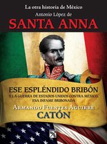Historia - La otra historia de México. Antonio López de Santa Anna