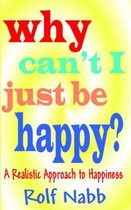 Why Can't I Just Be Happy? A Realistic Approach to Happiness