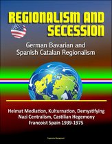Regionalism and Secession: German Bavarian and Spanish Catalan Regionalism, Heimat Mediation, Kulturnation, Demystifying Nazi Centralism, Castilian Hegemony, Francoist Spain 1939-1975