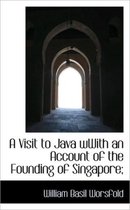 A Visit to Java Wwith an Account of the Founding of Singapore;