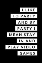 I Like to Party and by Party I Mean Stay in and Play Video Games