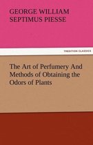 The Art of Perfumery and Methods of Obtaining the Odors of Plants