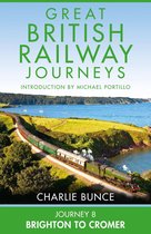 Great British Railway Journeys 8 - Journey 8: Brighton to Cromer (Great British Railway Journeys, Book 8)