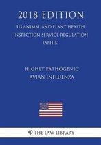 Highly Pathogenic Avian Influenza (Us Animal and Plant Health Inspection Service Regulation) (Aphis) (2018 Edition)