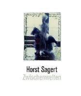 Horst Sagert.Zwischenwelten