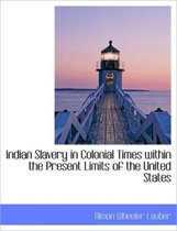 Indian Slavery in Colonial Times Within the Present Limits of the United States