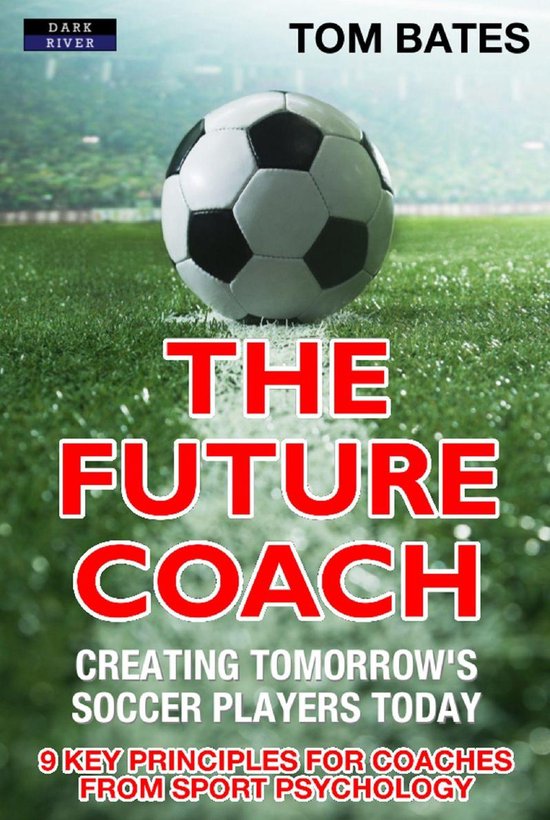 The Future Coach: Creating Tomorrow’s Soccer Players Today - cover