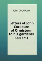 Letters of John Cockburn of Ormistoun to His Gardener 1727-1744