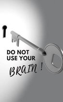Do Not Use Your Brain!