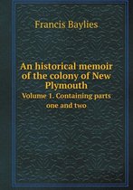 An Historical Memoir of the Colony of New Plymouth Volume 1. Containing Parts One and Two