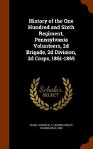 History of the One Hundred and Sixth Regiment, Pennsylvania Volunteers, 2D Brigade, 2D Division, 2D Corps, 1861-1865