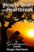A Gentleman's Guide: The How To Series - How to Deal with Heartbreak: A Gentleman's Guide