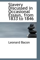 Slavery Discussed in Occasional Essays, from 1833 to 1846