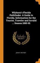 Whitney's Florida Pathfinder. a Guide to Florida. Information for the Tourist, Traveler and Invalid ... Season 1880-81