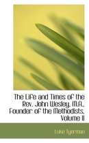 The Life and Times of the REV. John Wesley, M.A., Founder of the Methodists, Volume II