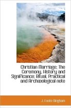 Christian Marriage; The Ceremony, History and Significance; Ritual, Practical and Arch Ological Note