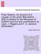 Polar Gleams. an Account of a Voyage on the Yacht 'Blencathra' ... with a Preface by the Marquess of Dufferin and Ava and Contributions by Capt. J. Wiggins and F. G. Jackson. [Illustrated.]