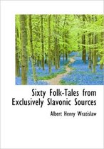 Sixty Folk-Tales from Exclusively Slavonic Sources