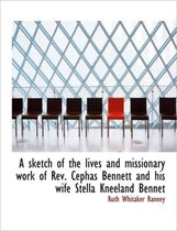 A Sketch of the Lives and Missionary Work of REV. Cephas Bennett and His Wife Stella Kneeland Bennet