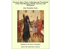 Slavonic Fairy Tales: Collected and Translated From The Russian, Polish, Servian, and Bohemian