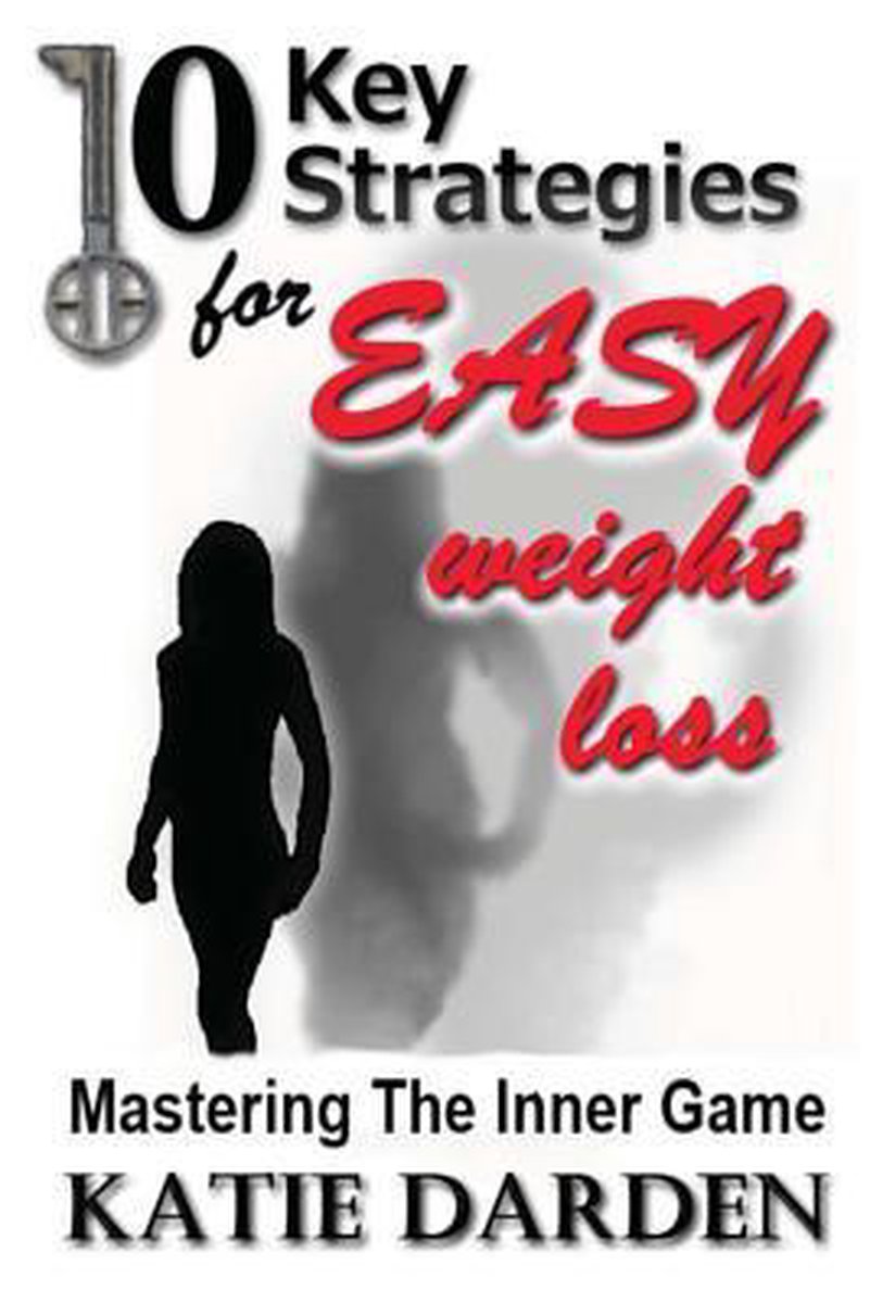 10 Key Strategies for Easy Weight Loss - Katie Darden