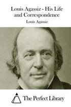 Louis Agassiz - His Life and Correspondence