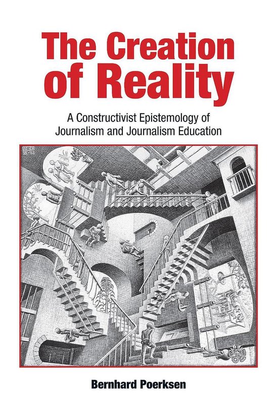 Boekomslag: 'The Creation of Reality' met de ondertitel 'A Constructivist Epistemology of Journalism and Journalism Education' van Bernhard Poerksen. De afbeelding toont een M.C. Escher-achtig gebouw met draaiende trappen en mensen.