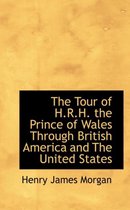 The Tour of H.R.H. the Prince of Wales Through British America and the United States