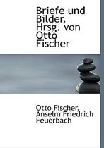 Briefe Und Bilder. Hrsg. Von Otto Fischer