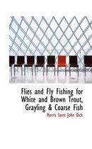 Flies and Fly Fishing for White and Brown Trout, Grayling a Coarse Fish