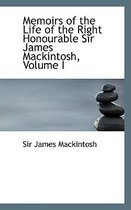 Memoirs of the Life of the Right Honourable Sir James Mackintosh, Volume I