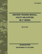 Aircrew Training Manual, Utility Helicopter, Mi-17 Series (Tc 3-04.35)