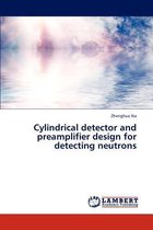 Cylindrical Detector and Preamplifier Design for Detecting Neutrons