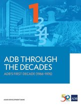 ADB Through the Decades - ADB Through the Decades: ADB’s First Decade (1966-1976)