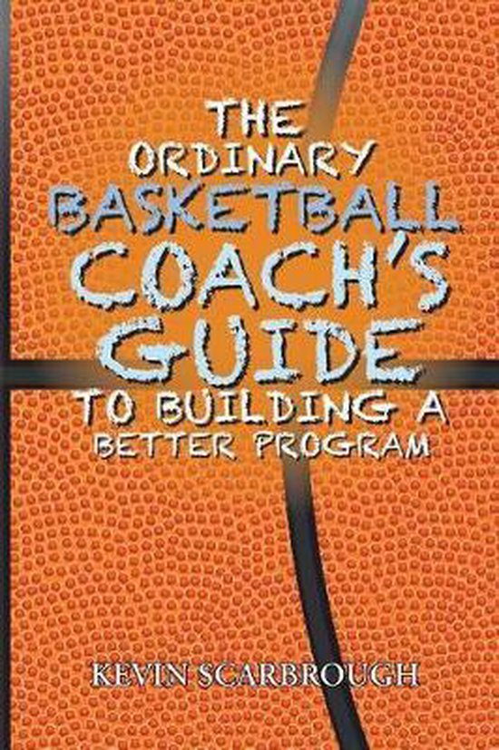 The Ordinary Basketball Coach's Guide to Building a Better P ... - cover