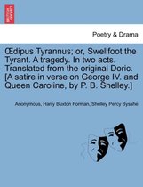 Oedipus Tyrannus; Or, Swellfoot the Tyrant. a Tragedy. in Two Acts. Translated from the Original Doric. [a Satire in Verse on George IV. and Queen Caroline, by P. B. Shelley.]